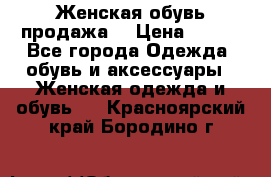 Женская обувь продажа  › Цена ­ 400 - Все города Одежда, обувь и аксессуары » Женская одежда и обувь   . Красноярский край,Бородино г.